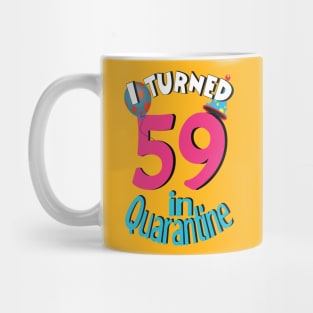 I turned 59 in quarantined Mug